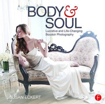 Susan Eckert - Body and Soul: Lucrative and Life-Changing Boudoir Photography - 9781138856998 - V9781138856998 Susan Eckert - Body and Soul: Lucrative and Life-Changing Boudoir Photography - 9781138856998 - V9781138856998