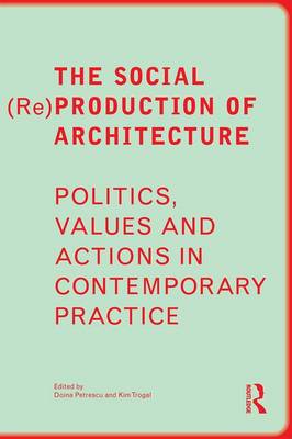 Doina Petrescu - The Social (Re)Production of Architecture: Politics, Values and Actions in Contemporary Practice - 9781138859494 - V9781138859494