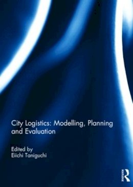 Eiichi . Ed(S): Taniguchi - City Logistics: Modelling, Planning and Evaluation - 9781138885455 - V9781138885455