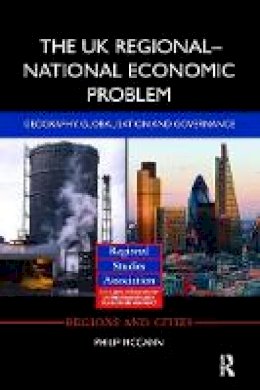 Philip Mccann - The UK Regional-National Economic Problem: Geography, globalisation and governance - 9781138895089 - V9781138895089