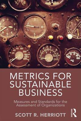 Scott R. Herriott - Metrics for Sustainable Business: Measures and Standards for the Assessment of Organizations - 9781138901728 - V9781138901728