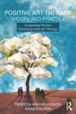 Rebecca Ann Wilkinson - Positive Art Therapy Theory and Practice: Integrating Positive Psychology with Art Therapy - 9781138908918 - V9781138908918