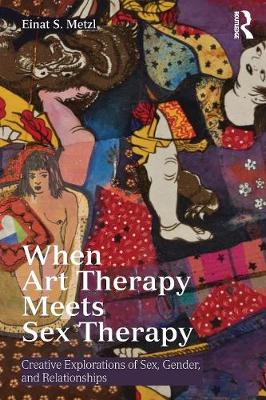 Einat S. Metzl - When Art Therapy Meets Sex Therapy: Creative Explorations of Sex, Gender, and Relationships - 9781138913134 - V9781138913134