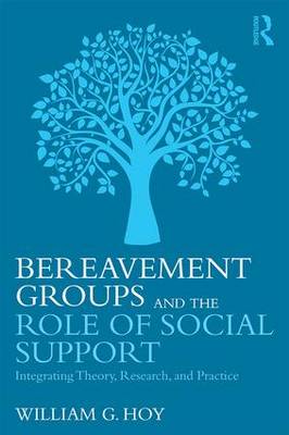 William G. Hoy - Bereavement Groups and the Role of Social Support: Integrating Theory, Research, and Practice - 9781138916890 - V9781138916890