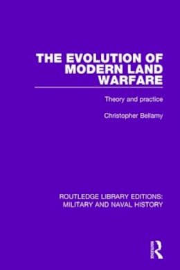 Christopher Bellamy - The Evolution of Modern Land Warfare: Theory and Practice - 9781138919365 - V9781138919365
