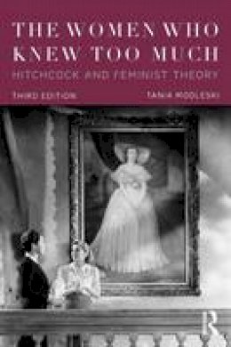 Tania Modleski - The Women Who Knew Too Much: Hitchcock and Feminist Theory - 9781138920330 - V9781138920330