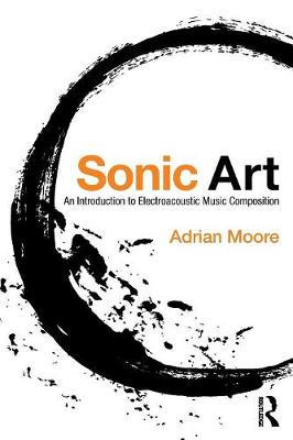 Adrian Moore - Sonic Art: An Introduction to Electroacoustic Music Composition - 9781138925038 - V9781138925038