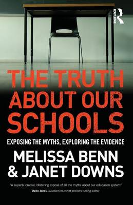 Melissa Benn - The Truth About Our Schools: Exposing the myths, exploring the evidence - 9781138937178 - V9781138937178
