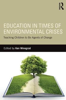 Ken Winograd - Education in Times of Environmental Crises: Teaching Children to Be Agents of Change - 9781138944367 - V9781138944367