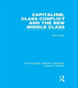 Bob Carter - Capitalism, Class Conflict and the New Middle Class (RLE Social Theory) - 9781138965348 - V9781138965348