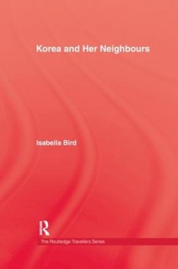 Isabella Bird - Korea & Her Neighbours - 9781138974081 - V9781138974081