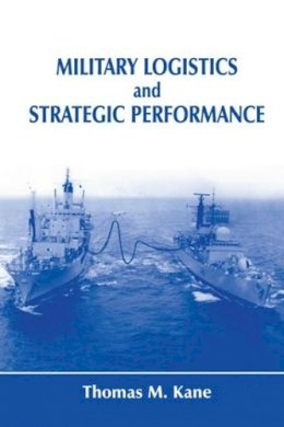 Thomas M. Kane - Military Logistics and Strategic Performance - 9781138981119 - V9781138981119
