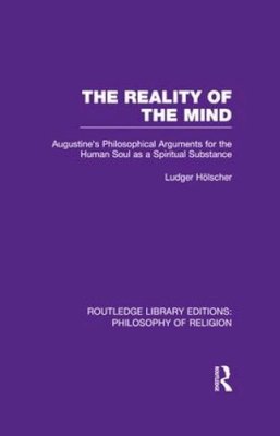 Ludger Holscher - The Reality of the Mind. St Augustine's Philosophical Arguments for the Human Soul as a Spiritual Substance.  - 9781138989825 - V9781138989825
