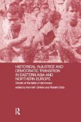 Kenneth Christie - Historical Injustice and Democratic Transition in Eastern Asia and Northern Europe: Ghosts at the Table of Democracy - 9781138992238 - V9781138992238