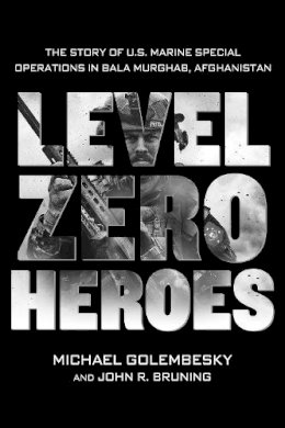 Michael Golembesky - Level Zero Heroes: The Story of U.S. Marine Special Operations in Bala Murghab, Afghanistan - 9781250070296 - V9781250070296