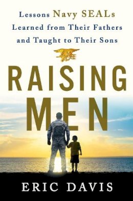 Eric Davis - Raising Men: Lessons Navy SEALs Learned from Their Training and Taught to Their Sons - 9781250129901 - V9781250129901