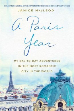 Janice Macleod - A Paris Year: My Day-to-Day Adventures in the Most Romantic City in the World - 9781250130129 - V9781250130129