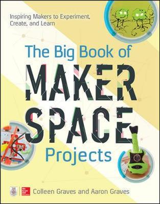 Colleen Graves - The Big Book of Makerspace Projects: Inspiring Makers to Experiment, Create, and Learn - 9781259644252 - V9781259644252
