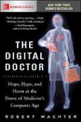 Robert Wachter - The Digital Doctor: Hope, Hype, and Harm at the Dawn of Medicine´s Computer Age - 9781260019605 - V9781260019605