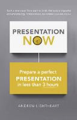 Andrew Lightheart - Presentation Now: Prepare a perfect presentation in less than 3 hours - 9781292081458 - V9781292081458