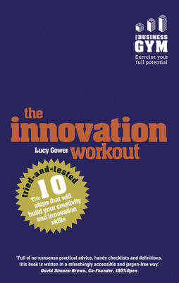 Lucy Gower - The Innovation Workout: The 10 Tried-and-Tested Steps That Will Build Your Creativity and Innovation Skills - 9781292085012 - V9781292085012 Lucy Gower - The Innovation Workout: The 10 Tried-and-Tested Steps That Will Build Your Creativity and Innovation Skills - 9781292085012 - V9781292085012