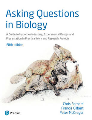 Barnard, Prof Chris, Gilbert, Dr Francis, Mcgregor, Dr Peter - Asking Questions in Biology: A Guide to Hypothesis Testing, Experimental Design and Presentation in Practical Work and Research Projects - 9781292085999 - V9781292085999