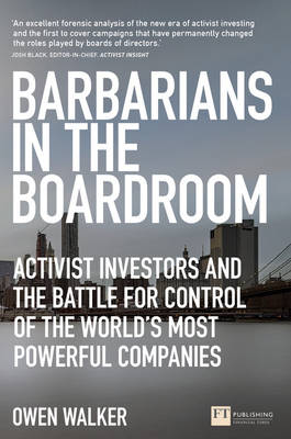 Owen Walker - Barbarians in the Boardroom: Activist Investors & the Battle for Control of the World's Most Powerful Companies (Financial Times Series) - 9781292113982 - V9781292113982
