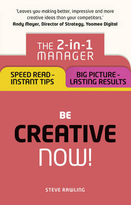 Steve Rawling - Be Creative - Now!: The 2-in-1 Manager: Speed Read - Instant Tips; Big Picture - Lasting Results - 9781292119298 - V9781292119298