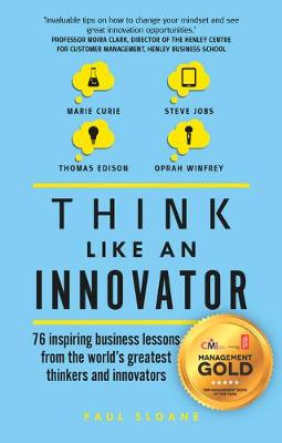 Paul Sloane - Think Like An Innovator: 76 inspiring business lessons from the world's greatest thinkers and innovators - 9781292142234 - V9781292142234