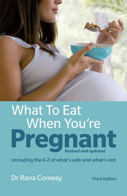 Rana Conway - What to Eat When You're Pregnant including the A-Z of what's safe and what's not: The healthy eating guide for every mother to be (3rd Edition) - 9781292155104 - V9781292155104