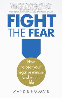 Mandie Holgate - Fight the Fear: How to beat your negative mindset and win in life - 9781292155951 - V9781292155951