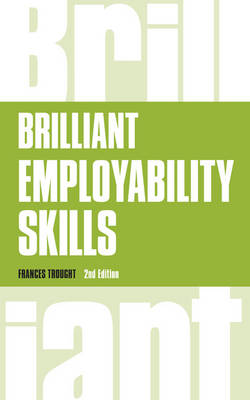 Frances Trought - Brilliant Employability Skills: How to stand out from the crowd in the graduate job market (2nd Edition) (Brilliant Business) - 9781292158907 - V9781292158907 Frances Trought - Brilliant Employability Skills: How to stand out from the crowd in the graduate job market (2nd Edition) (Brilliant Business) - 9781292158907 - V9781292158907