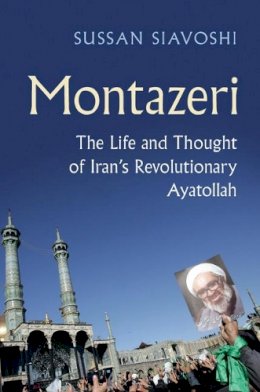 Sussan Siavoshi - Montazeri: The Life and Thought of Iran´s Revolutionary Ayatollah - 9781316509463 - V9781316509463