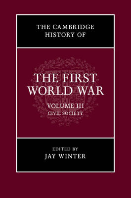 Jay Winter - The Cambridge History of the First World War: Volume 3, Civil Society - 9781316601433 - V9781316601433