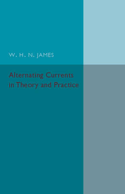 W. H. N. James - Alternating Currents in Theory and Practice - 9781316606964 - V9781316606964