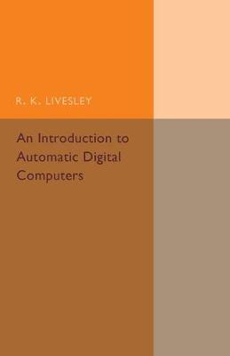 R. K. Livesley - An Introduction to Automatic Digital Computers - 9781316633304 - V9781316633304
