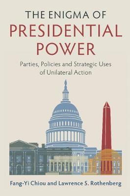 Chiou, Fang-Yi, Rothenberg, Lawrence S. - The Enigma of Presidential Power: Parties, Policies and Strategic Uses of Unilateral Action - 9781316642115 - V9781316642115