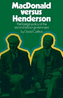 David Carlton - MacDonald versus Henderson: The Foreign Policy of the Second Labour Government - 9781349006779 - KKD0010996