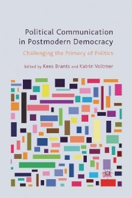 K. Brants - Political Communication in Postmodern Democracy: Challenging the Primacy of Politics - 9781349318278 - V9781349318278
