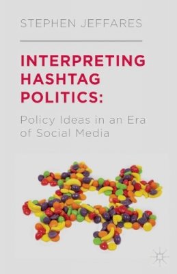 S. Jeffares - Interpreting Hashtag Politics: Policy Ideas in an Era of Social Media - 9781349470822 - V9781349470822