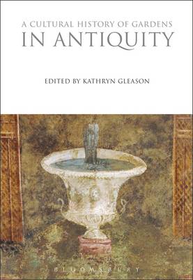 Kathryn Gleason - A Cultural History of Gardens in Antiquity (The Cultural Histories Series) - 9781350009868 - V9781350009868