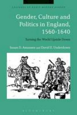 Professor Susan D. Amussen - Gender, Culture and Politics in England, 1560-1640: Turning the World Upside Down - 9781350020672 - V9781350020672