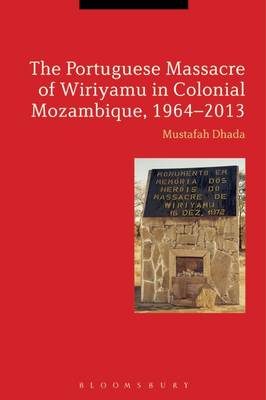 Mustafah Dhada - The Portuguese Massacre of Wiriyamu in Colonial Mozambique, 1964-2013 - 9781350036802 - V9781350036802
