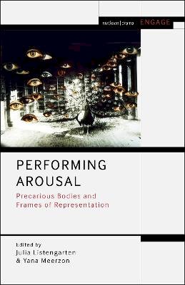 Listengarten Julia - Performing Arousal: Precarious Bodies and Frames of Representation - 9781350155633 - V9781350155633 Listengarten Julia - Performing Arousal: Precarious Bodies and Frames of Representation - 9781350155633 - V9781350155633