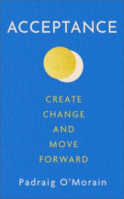 Padraig O'morain - Acceptance: Create Change and Move Forward - 9781399707930 - 9781399707930