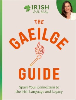 Irish With Mollie - The Gaeilge Guide: Spark your connection to the Irish language and legacy - 9781399751582 - 9781399751582