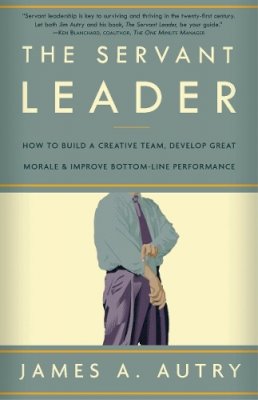 Autry, James A. - The Servant Leader: How to Build a Creative Team, Develop Great Morale, and Improve Bottom-Line Performance - 9781400054732 - V9781400054732