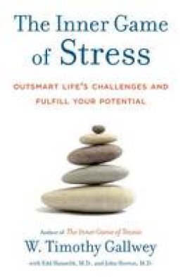 W. Timothy Gallwey - The Inner Game of Stress: Outsmart Life's Challenges and Fulfill Your Potential - 9781400067916 - V9781400067916