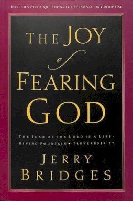 Jerry Bridges - The Joy of Fearing God. The Fear of the Lord is a Life-Giving Fountain - Proverbs 14:27. - 9781400070640 - V9781400070640 Jerry Bridges - The Joy of Fearing God. The Fear of the Lord is a Life-Giving Fountain - Proverbs 14:27. - 9781400070640 - V9781400070640