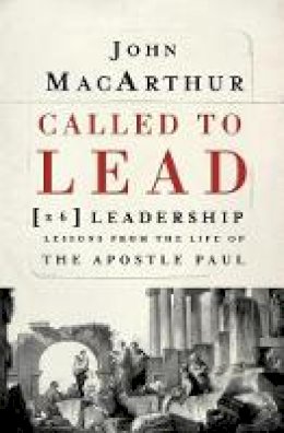 John F. Macarthur - Called To Lead: 26 Leadership Lessons from the Life of the Apostle Paul - 9781400202867 - V9781400202867